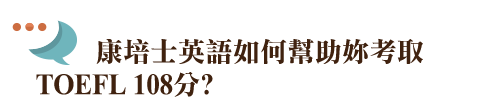 康培士英語如何幫助妳考取TOEFL 108分？