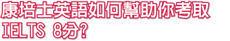 康培士英語如何幫助你考取IELTS 8 分